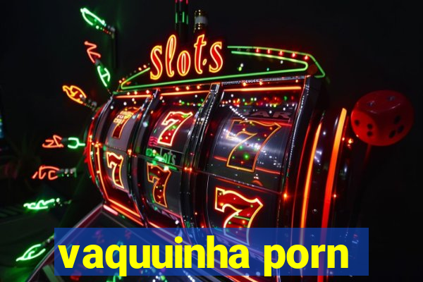 vaquuinha porn